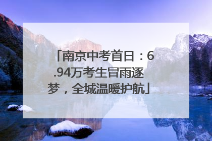 南京中考首日：6.94万考生冒雨逐梦，全城温暖护航