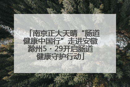 南京正大天晴“肠道健康中国行”走进安徽滁州5・29开启肠道健康守护行动