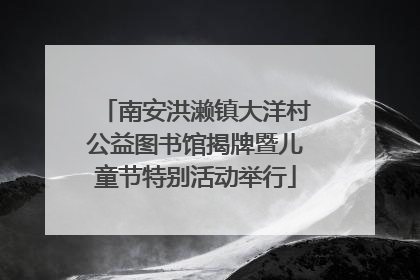 南安洪濑镇大洋村公益图书馆揭牌暨儿童节特别活动举行