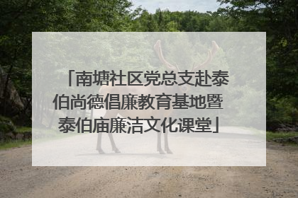 南塘社区党总支赴泰伯尚德倡廉教育基地暨泰伯庙廉洁文化课堂