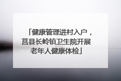 健康管理进村入户，莒县长岭镇卫生院开展老年人健康体检