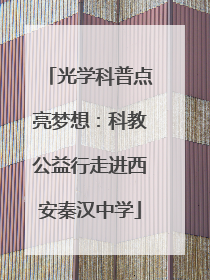 光学科普点亮梦想：科教公益行走进西安秦汉中学