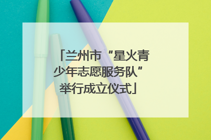 兰州市“星火青少年志愿服务队”举行成立仪式