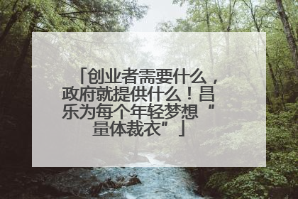 创业者需要什么，政府就提供什么！昌乐为每个年轻梦想“量体裁衣”