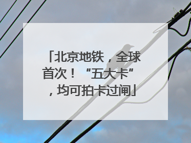 北京地铁，全球首次！“五大卡”，均可拍卡过闸