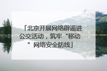 北京开展网络辟谣进公交活动，筑牢“移动”网络安全防线