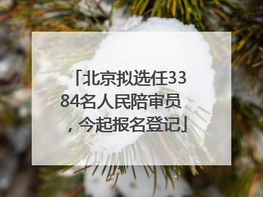 北京拟选任3384名人民陪审员，今起报名登记