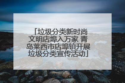 垃圾分类新时尚 文明店埠入万家 青岛莱西市店埠镇开展垃圾分类宣传活动
