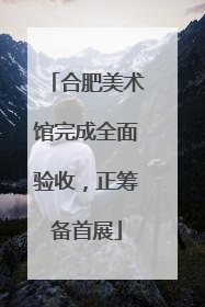 合肥美术馆完成全面验收，正筹备首展