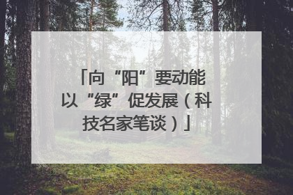 向“阳”要动能 以“绿”促发展（科技名家笔谈）