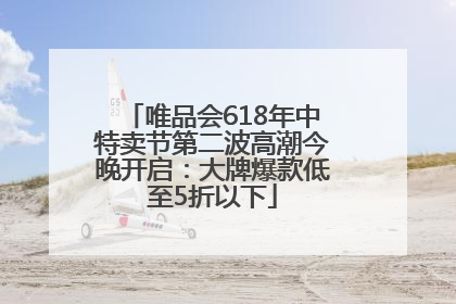 唯品会618年中特卖节第二波高潮今晚开启：大牌爆款低至5折以下
