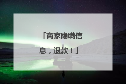 商家隐瞒信息，退款！