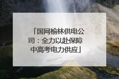 国网榆林供电公司：全力以赴保障中高考电力供应