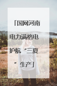 国网河南电力满格电护航“三夏”生产