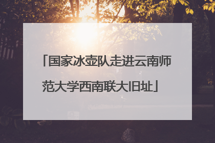 国家冰壶队走进云南师范大学西南联大旧址