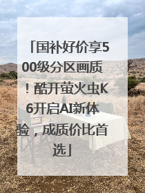 国补好价享500级分区画质！酷开萤火虫K6开启AI新体验，成质价比首选