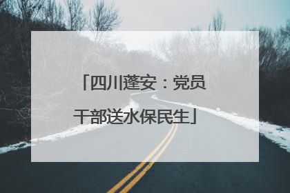 四川蓬安：党员干部送水保民生