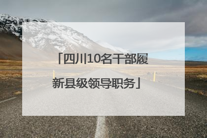 四川10名干部履新县级领导职务