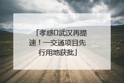 孝感⇋武汉再提速！一交通项目先行用地获批