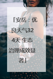 安岳：优良天气324天 生态治理成效显著