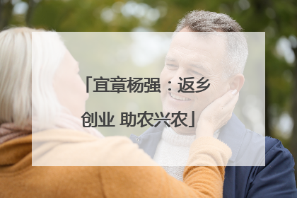 宜章杨强：返乡创业 助农兴农