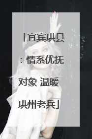 宜宾珙县：情系优抚对象 温暖珙州老兵