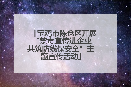 宝鸡市陈仓区开展“禁毒宣传进企业 共筑防线保安全”主题宣传活动