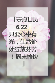 壹点日历6.22｜只要心中有光，生活处处绽放芬芳！周末愉快