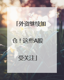 外资继续加仓！这些A股受关注