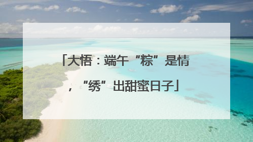 大悟：端午“粽”是情，“绣”出甜蜜日子