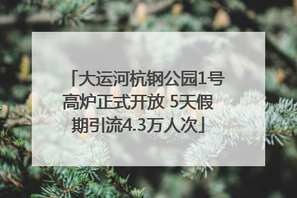 大运河杭钢公园1号高炉正式开放 5天假期引流4.3万人次
