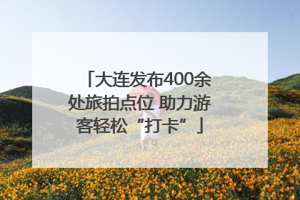 大连发布400余处旅拍点位 助力游客轻松“打卡”