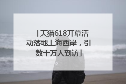 天猫618开幕活动落地上海西岸，引数十万人到访