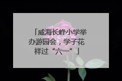 威海长峰小学举办游园会，学子花样过“六一”