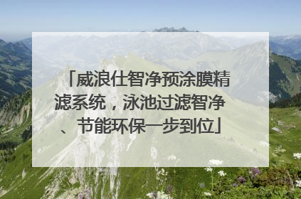 威浪仕智净预涂膜精滤系统，泳池过滤智净、节能环保一步到位
