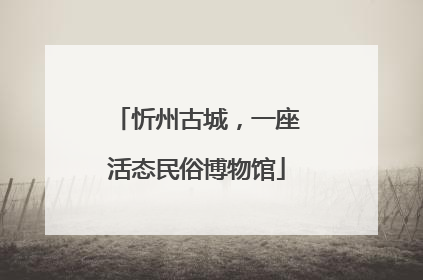 忻州古城，一座活态民俗博物馆