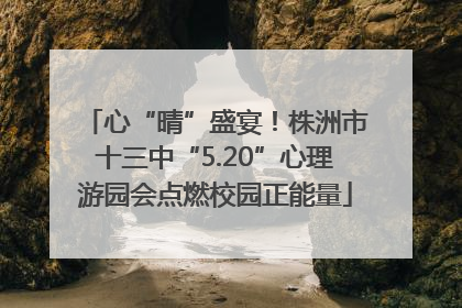 心“晴”盛宴！株洲市十三中“5.20”心理游园会点燃校园正能量