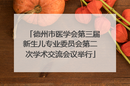 德州市医学会第三届新生儿专业委员会第二次学术交流会议举行