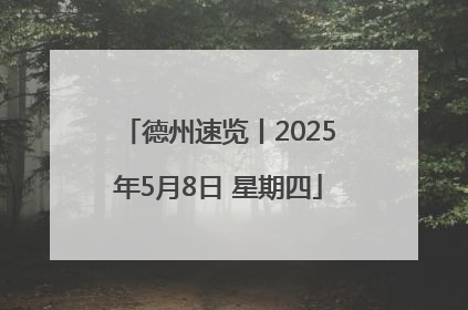 德州速览丨2025年5月8日 星期四