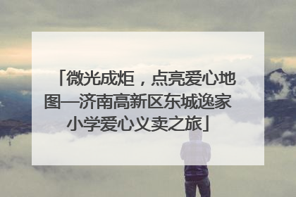 微光成炬，点亮爱心地图—济南高新区东城逸家小学爱心义卖之旅