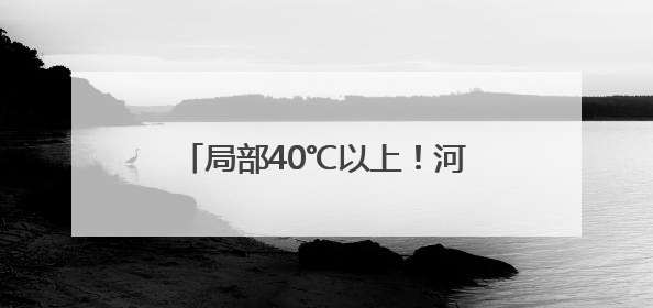 局部40℃以上！河南发布高温橙色预警