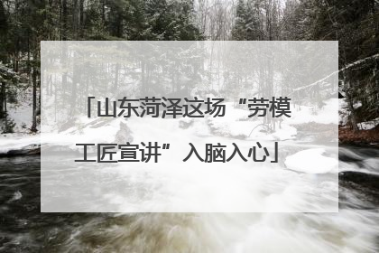 山东菏泽这场“劳模工匠宣讲”入脑入心