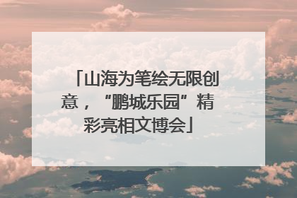 山海为笔绘无限创意，“鹏城乐园”精彩亮相文博会