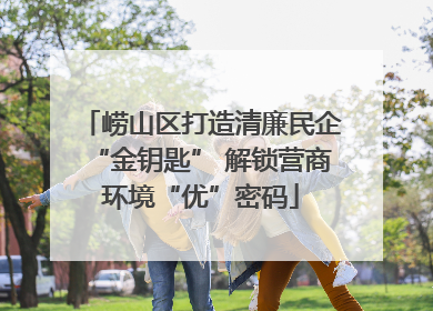 崂山区打造清廉民企“金钥匙” 解锁营商环境“优”密码