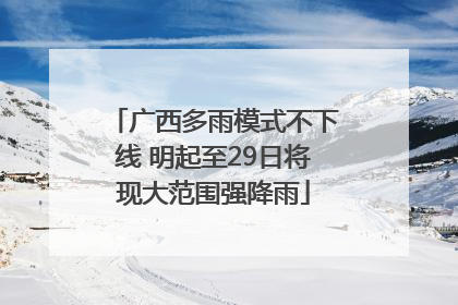 广西多雨模式不下线 明起至29日将现大范围强降雨