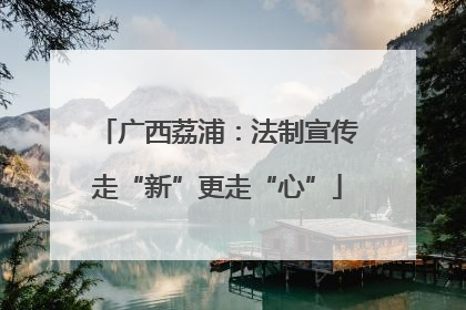 广西荔浦：法制宣传走“新”更走“心”