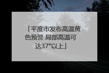 平度市发布高温黄色预警 局部高温可达37°以上