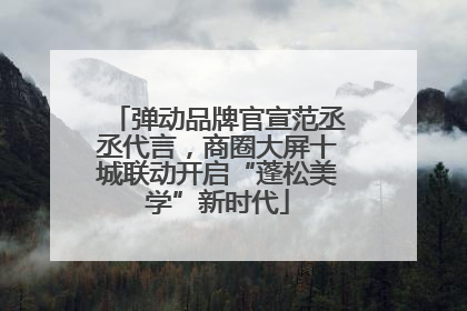 弹动品牌官宣范丞丞代言，商圈大屏十城联动开启“蓬松美学”新时代