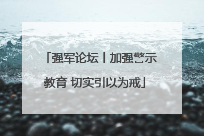强军论坛丨加强警示教育 切实引以为戒