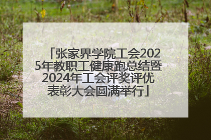 张家界学院工会2025年教职工健康跑总结暨2024年工会评奖评优表彰大会圆满举行